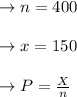 \to n = 400\\\\\to x = 150         \\\\\to P = \frac{X}{n}\\