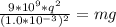 \frac{9*10^{9} * q^2 }{(1.0 *10^{-3})^2 } = m g