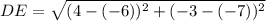 DE =  \sqrt{ ({4 - ( - 6)})^{2} +  ({ - 3 - ( - 7)})^{2}  }  \\