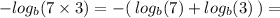 -  log_{b}(7 \times 3) =  - ( \:  log_{b}(7) +  log_{b}(3) \: ) =  \\