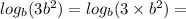log_{b}(3 {b}^{2} ) =  log_{ b}(3 \times  {b}^{2} ) =