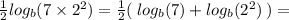 \frac{1}{2} log_{b}(7 \times  {2}^{2} ) =  \frac{1}{2}( \:  log_{b}(7) +  log_{b}( {2}^{2} )  \: )=  \\