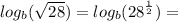 log_{b}( \sqrt{28} ) =  log_{b}( {28}^{ \frac{1}{2} } ) =