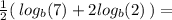 \frac{1}{2}(  \: log_{b}(7) + 2 log_{b}(2)  \: )  =  \\