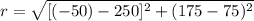 r = \sqrt{[(-50)-250]^{2}+(175-75)^{2}}
