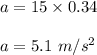 a=15\times 0.34\\\\a=5.1\ m/s^2