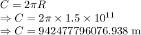 C=2\pi R\\\Rightarrow C=2\pi\times 1.5\times10^{11}\\\Rightarrow C=942477796076.938\ \text{m}