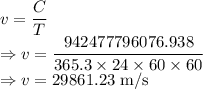 v=\dfrac{C}{T}\\\Rightarrow v=\dfrac{942477796076.938}{365.3\times 24\times 60\times 60}\\\Rightarrow v=29861.23\ \text{m/s}