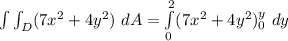 \int \int_D (7x^2 +4y^2) \ dA = \int \limits ^2_{0} (7x^2+4y^2)^y_0 \ dy