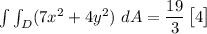 \int \int_D (7x^2 +4y^2) \ dA =   \dfrac{ 19}{3} \begin {bmatrix} 4\end {bmatrix}