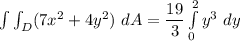 \int \int_D (7x^2 +4y^2) \ dA =   \dfrac{ 19}{3} \int \limits ^2_{0} y^3 \ dy