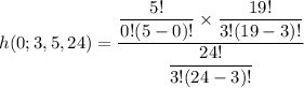h(0;3,5,24) = \dfrac{ \dfrac{5!}{0!(5-0)!} \times \dfrac{19!}{3!(19-3)!}  }{\dfrac{24!}{3!(24-3)!}}