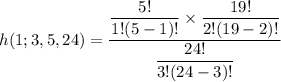 h(1;3,5,24) = \dfrac{ \dfrac{5!}{1!(5-1)!} \times \dfrac{19!}{2!(19-2)!}  }{\dfrac{24!}{3!(24-3)!}}