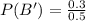 P(B')=\frac{0.3}{0.5}