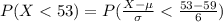 P(X < 53) =  P(\frac{X  - \mu }{\sigma }  <  \frac{ 53 - 59 }{ 6 }  )