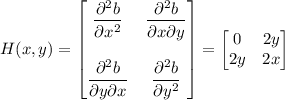 H(x,y)=\begin{bmatrix}\dfrac{\partial^2b}{\partial x^2}&\dfrac{\partial^2b}{\partial x\partial y}\\\\\dfrac{\partial^2b}{\partial y\partial x}&\dfrac{\partial^2b}{\partial y^2}\end{bmatrix}=\begin{bmatrix}0&2y\\2y&2x\end{bmatrix}
