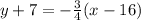 y + 7 =  -  \frac{3}{4} (x - 16)
