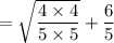 =  \sqrt{ \dfrac{4  \times 4}{5 \times 5} } +   \dfrac{6}{5}
