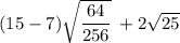 (15 - 7)  \sqrt{ \dfrac{64}{256} } \:  + 2 \sqrt{25}