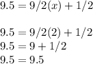 9.5 = 9/2(x) + 1/2\\\\9.5 = 9/2(2) + 1/2\\9.5 = 9 + 1/2\\9.5 = 9.5