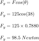 F_y = Fcos(\theta)\\\\F_y = 125cos(38)\\\\F_y = 125 \times 0.7880\\\\F_y = 98.5 \; Newton