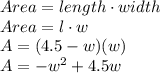 Area = length \cdot width \\Area= l \cdot w\\A= (4.5-w)(w)\\A=-w^2+4.5w