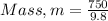 Mass, m = \frac{750}{9.8}