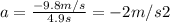 a = \frac{-9.8m/s}{4.9s} = -2 m/s2
