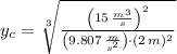 y_{c} = \sqrt[3]{\frac{\left(15\,\frac{m^{3}}{s} \right)^{2}}{\left(9.807\,\frac{m}{s^{2}} \right)\cdot (2\,m)^{2}} }