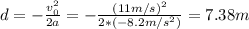 d = -\frac{v_{0}^{2}}{2a} = -\frac{(11 m/s)^{2}}{2*(-8.2 m/s^{2})} = 7.38 m