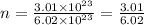 n =  \frac{3.01 \times  {10}^{23} }{6.02 \times  {10}^{23} }  =  \frac{3.01}{6.02}  \\