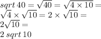 sqrt \: 40 =  \sqrt{40}  =  \sqrt{4 \times 10}  =   \\ \sqrt{4}  \times  \sqrt{10}  = 2 \times  \sqrt{10}  =  \\ 2 \sqrt{10}  =  \\2 \:  sqrt \: 10
