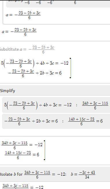 Solve the system of equations for a,b, and c

-6a + 2b - 3c =23 5a + 4b + 3c = -12  a + 2b + 3c = 6​