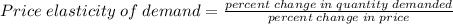 Price \; elasticity \; of \; demand = \frac {percent \; change \; in \; quantity \; demanded}{percent \; change \; in \; price}