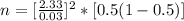 n =[ \frac{  2.33}{0.03}] ^2 * [0.5 (1 - 0.5 )]
