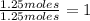 \frac{1.25 moles}{1.25 moles}=1