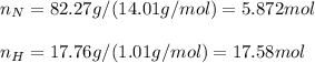 n_N=82.27g/(14.01g/mol)=5.872mol\\\\n_H=17.76g/(1.01g/mol)=17.58mol