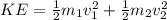 KE=\frac{1}{2}m_{1}v_{1}^2 + \frac{1}{2}m_{2}v_{2}^2