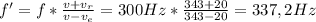 f' = f*\frac{v + v_{r}}{v - v_{e}} = 300 Hz*\frac{343 + 20}{343 - 20} = 337,2 Hz