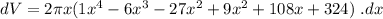 dV =2  \pi x (1x^4 -6x^3 -27x^2 +9x^2+ 108x +324) \ .dx