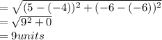 =\sqrt{(5-(-4))^{2} + (-6-(-6))^{2} } \\= \sqrt{9^{2}+0 } \\= 9 units