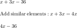 x + 3x - 36\\\\\mathrm{Add\:similar\:elements:}\:x+3x=4x\\\\4x -36