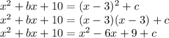 x^2 + bx + 10 = (x-3)^2 + c\\x^2 + bx + 10 = (x-3)(x-3)+c\\x^2 + bx + 10 = x^2 - 6x + 9+c\\