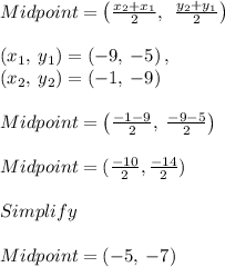 Midpoint =\left(\frac{x_2+x_1}{2},\:\:\frac{y_2+y_1}{2}\right)\\\\\left(x_1,\:y_1\right)=\left(-9,\:-5\right),\:\\\left(x_2,\:y_2\right)=\left(-1,\:-9\right)\\\\Midpoint=\left(\frac{-1-9}{2},\:\frac{-9-5}{2}\right)\\\\Midpoint = (\frac{-10}{2} , \frac{-14}{2})\\  \\Simplify\\\\Midpoint=\left(-5,\:-7\right)