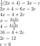\frac{1}{2}(2x+4) = 3x - c\\2x + 4 = 6x - 2c\\4x = 4 + 2c\\x = \frac{4+2c}{4} \\4 = \frac{4+2c}{4}\\ 16 = 4 + 2c\\2c = 12\\c = 6