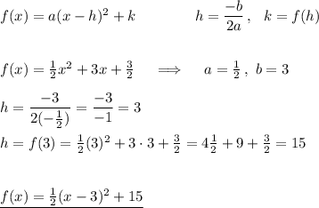f(x)=a(x-h)^2+k\qquad\qquad h=\dfrac{-b}{2a}\,,\ \ k=f(h)\\\\\\f(x)=\frac12x^2+3x+\frac32\quad\implies\quad a=\frac12\,,\ b=3\\\\h=\dfrac{-3}{2\cdor(-\frac12)}=\dfrac{-3}{-1}=3\\\\h=f(3)=\frac12(3)^2+3\cdot3+\frac32=4\frac12+9+\frac32=15\\\\\\ \underline{f(x)=\frac12(x-3)^2+15}