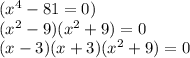 (x^4-81=0)\\(x^2-9)(x^2+9)=0\\(x-3)(x+3)(x^2+9)=0\\