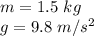 m= 1.5 \ kg \\g=9.8 \ m/s^2