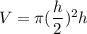 V = \pi (\dfrac{h}{2})^2 h