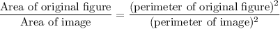 \dfrac{\text{Area of original figure}}{\text{Area of image}}=\dfrac{(\text{perimeter of original figure})^2}{(\text{perimeter of image})^2}